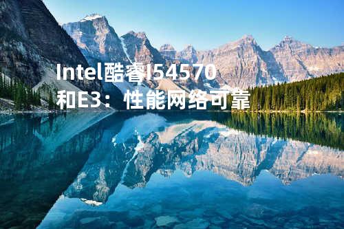 Intel酷睿I5 4570和E3：性能网络可靠